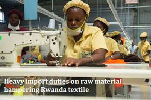 Rwanda textile industry hampered by heavy import duties on raw material ...